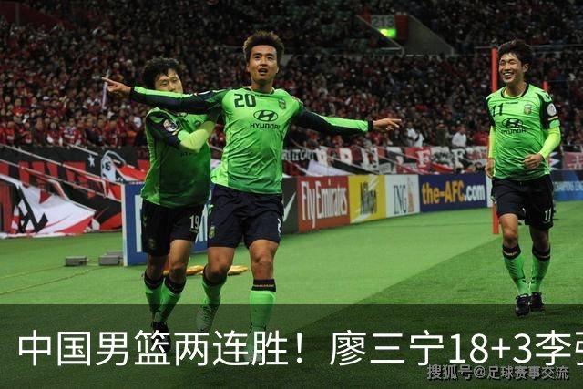 中国男篮两连胜！廖三宁18+3李弘权14分，赵继伟胡金秋缺阵