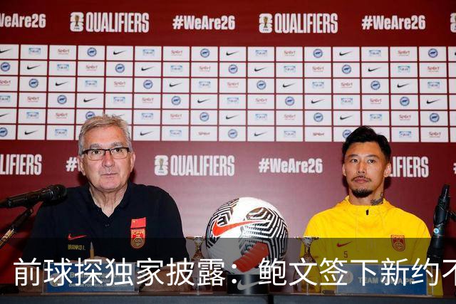前球探独家披露：鲍文签下新约不假，但合同里藏着一条离队通道
