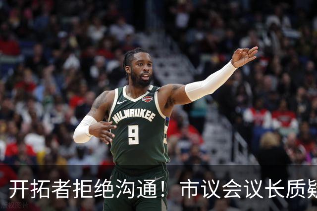 开拓者拒绝沟通！市议会议长质疑球队拖延时间：目的是迁离波特兰