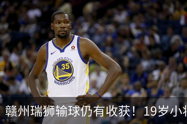 赣州瑞狮输球仍有收获！19岁小将表现抢眼，本赛季已有5球4助攻
