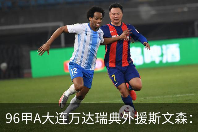 96甲A大连万达瑞典外援斯文森：不败王朝功臣，酒精毁掉后半生